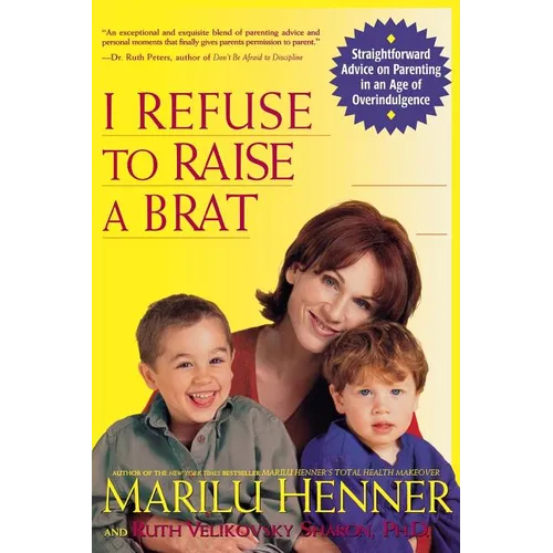 I Refuse to Raise a Brat: Straightforward Advice on Parenting in an Age of Overindulgence
