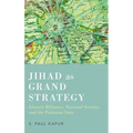 Jihad as Grand Strategy: Islamist Militancy, National Security, and the Pakistani State