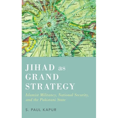 Jihad as Grand Strategy: Islamist Militancy, National Security, and the Pakistani State