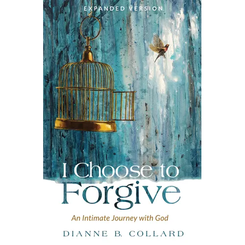 I Choose to Forgive: An Intimate Journey with God (Expanded Edition)