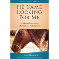He Came Looking for Me: A Horse's True Story of Hope and Redemption