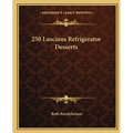 250 Luscious Refrigerator Desserts