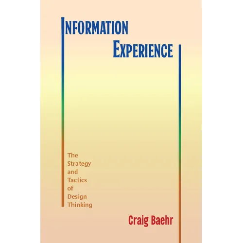 Information Experience: The Strategy and Tactics of Design Thinking