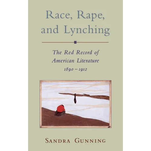 Race, Rape, and Lynching: The Red Record of American Literature, 1890-1912