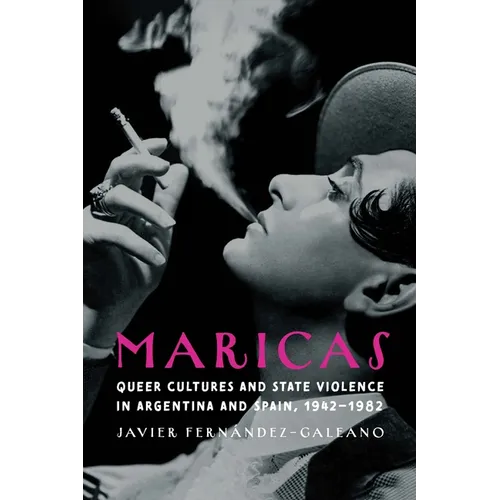 Maricas: Queer Cultures and State Violence in Argentina and Spain, 1942-1982
