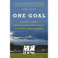One Goal: A Coach, a Team, and the Game That Brought a Divided Town Together
