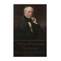 William Wordsworth - The Prelude: "Fill your paper with the breathings of your heart."