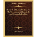 The Code Of Honor Or Rules For The Government Of Principals And Seconds In Duelling