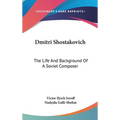 Dmitri Shostakovich: The Life And Background Of A Soviet Composer