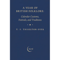 A Year of British Folklore: Calendar Customs, Festivals, and Traditions