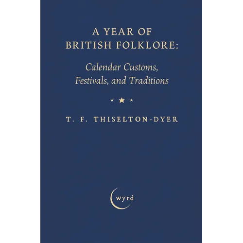 A Year of British Folklore: Calendar Customs, Festivals, and Traditions