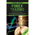 Forex Trading Strategies: The Ultimate Beginners Guide on How to Invest for a Living in the Currency Market Using the Simple Swing and Day Trade Techn
