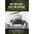 See The Light, Kiss The Ground: A Docu-Novel of the Vietnam War