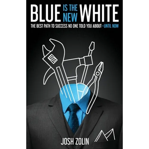 Blue Is the New White: The Best Path to Success No One Told You About-Until Now