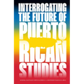 Interrogating the Future of Puerto Rican Studies