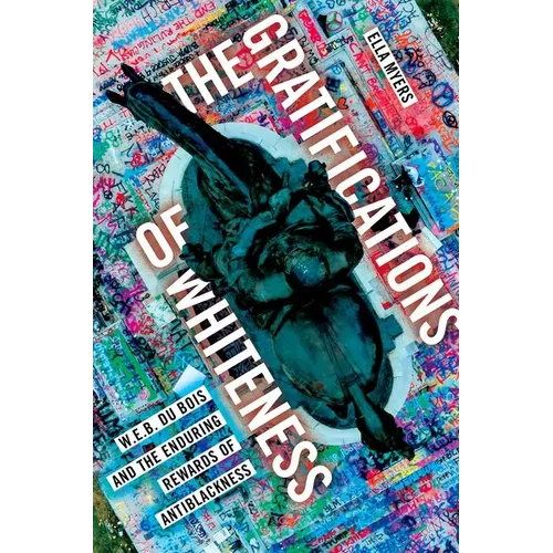 The Gratifications of Whiteness: W. E. B. Du Bois and the Enduring Rewards of Anti-Blackness