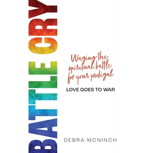 Battle Cry: Waging the spiritual battle for your prodigal