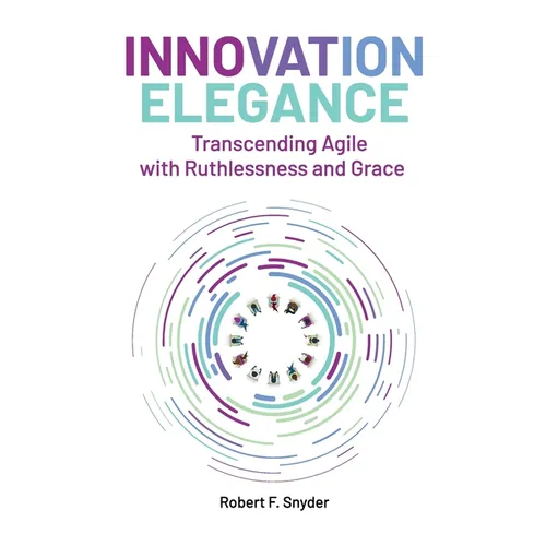 Innovation Elegance: Transcending Agile with Ruthlessness and Grace