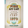 Fire and Rain: The Beatles, Simon and Garfunkel, James Taylor, Csny, and the Lost Story of 1970