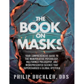The Book on Masks: Your Comprehensive Guide to the Manipulative Psychology, Malformed Philosophy, and Misrepresented Science that Supercharged a Globa