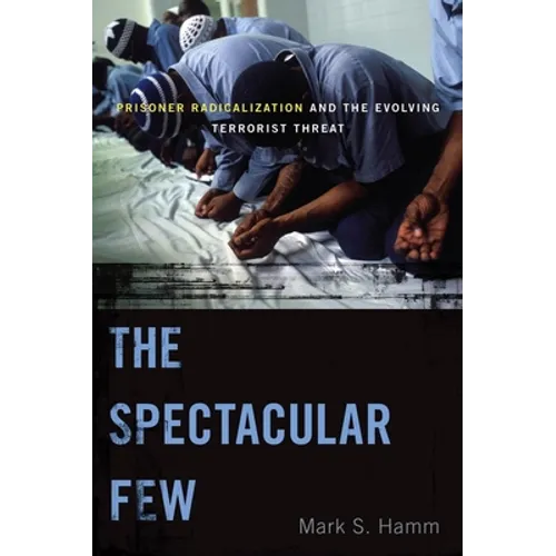 The Spectacular Few: Prisoner Radicalization and the Evolving Terrorist Threat