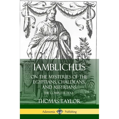 Iamblichus on the Mysteries of the Egyptians, Chaldeans, and Assyrians: The Complete Text