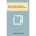 How to Build Solid Scale Model War Planes
