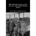 Billy Mitchell: Founder of Our Air Force and Prophet Without Honor