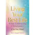 Living Your Best Life While Embracing Christianity: If Not Now, When?