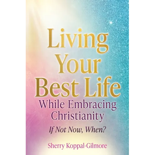 Living Your Best Life While Embracing Christianity: If Not Now, When?