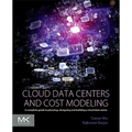 Cloud Data Centers and Cost Modeling: A Complete Guide to Planning, Designing and Building a Cloud Data Center