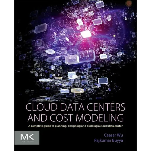 Cloud Data Centers and Cost Modeling: A Complete Guide to Planning, Designing and Building a Cloud Data Center