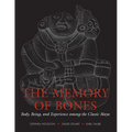The Memory of Bones: Body, Being, and Experience among the Classic Maya