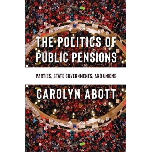 The Politics of Public Pensions: Parties, State Governments, and Unions