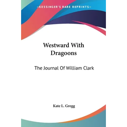 Westward With Dragoons: The Journal Of William Clark