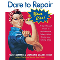 Dare to Repair Your Car: A Do-It-Herself Guide to Maintenance, Safety, Minor Fix-Its, and Talking Shop