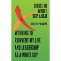 Excuse Me While I Skip a Beat: Working to Reinvent My Life and Leadership as a White Guy