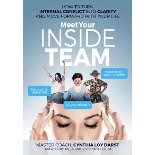 Meet Your Inside Team: How to Turn Internal Conflict Into Clarity and Move Forward with Your Life