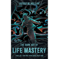The Dark Art of Life Mastery: Your Life, Your Way, Right Here, Right Now