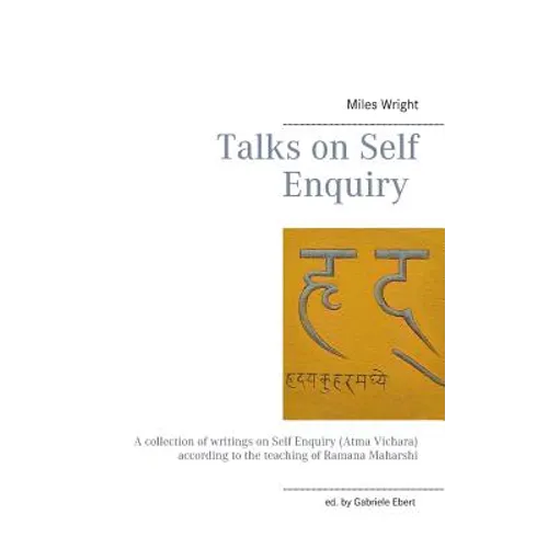 Talks on Self Enquiry: A collection of writings on Self Enquiry (Atma Vichara) according to the teaching of Ramana Maharshi