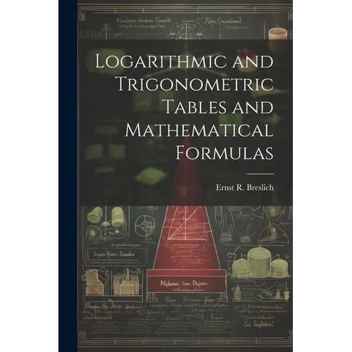 Logarithmic and Trigonometric Tables and Mathematical Formulas