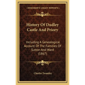 History Of Dudley Castle And Priory: Including A Genealogical Account Of The Families Of Sutton And Ward (1867)