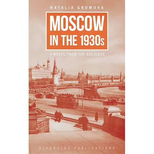 Moscow in the 1930s: A Novel from the Archives