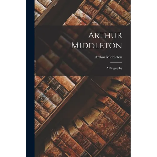 Arthur Middleton: A Biography
