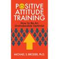 Positive Attitude Training: How to Be an Unshakable Optimist