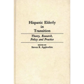 Hispanic Elderly in Transition: Theory, Research, Policy and Practice
