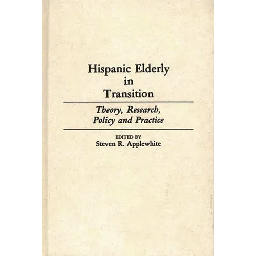 Hispanic Elderly in Transition: Theory, Research, Policy and Practice