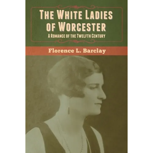 The White Ladies of Worcester: A Romance of the Twelfth Century