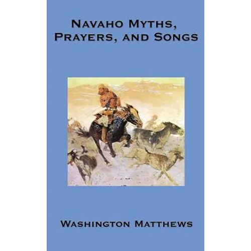 Navaho Myths, Prayers, and Songs: Navajo Religious Texts, Myths, Prayers, and Ceremonial Songs