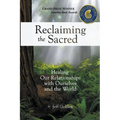 Reclaiming the Sacred: Healing Our Relationships with Ourselves and the World